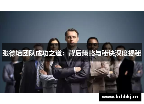 张德培团队成功之道:背后策略与秘诀深度揭秘 张德培团队成功之道:背后策略与秘诀深度揭秘